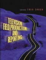 Television Field Production and Reporting (4th Edition) 0205418465 Book Cover