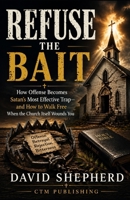 Refuse the Bait: How Offense Becomes Satan's Most Effective Trap—and How to Walk Free When the Church Itself Wounds You B0HFTGW76X Book Cover