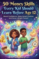 50 Money Skills Every Kid Should Learn Before Age 12: Fun, Practical Money Lessons for Kids – Saving, Spending, Budgeting, Smart Choices & Confidence-Building B0GL1QCDYV Book Cover