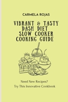 Vibrant & Tasty Dash Diet Slow Cooker Cooking Guide: Need New Recipes? Try This Innovative Cookbook 1802778497 Book Cover