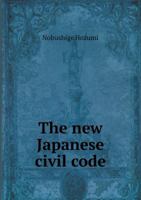 The new Japanese civil code: as material for the study of comparative jurisprudence; A Paper read at the International Congress of arts and Science, at the Universal Exposition, Saint Louis 1904 935397688X Book Cover