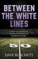 Between the White Lines: Coach W.T. Johnston's Determined Pursuit of Ultimate Victory 0578223309 Book Cover