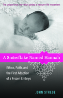 A Snowflake Named Hannah: Ethics, Faith, and the First Adoption of a Frozen Embryo 0825425573 Book Cover