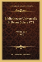 Bibliotheque Universelle Et Revue Suisse V71: Annee 118 (1913) 1160810397 Book Cover