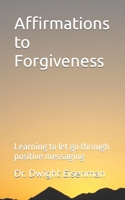 Affirmations to Forgiveness: Learning to let go through positive messages 1549799754 Book Cover