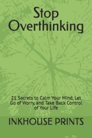 Stop Overthinking: 21 Secrets to Calm Your Mind, Let Go of Worry, and Take Back Control of Your Life B0FV3GSKLF Book Cover
