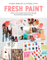 Fresh Paint: Discover and Develop Your Unique Creative Style Through 100 Small Mixed-Media Paintings 0760370680 Book Cover