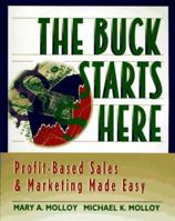 The Buck Starts Here: Profit-Based Sales and Marketing Made Easy 1893673049 Book Cover