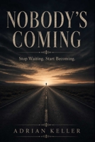 NOBODY'S COMING: Stop Waiting. Start Becoming. B0H6MQ34DF Book Cover