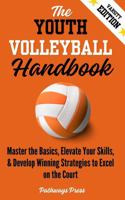 The Youth Volleyball Handbook: Master the Basics, Elevate Your Skills, and Develop Winning Strategies to Excel on the Court (The Youth Sports Handbook Series) 1968056017 Book Cover