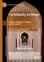 Christianity in Oman: Ibadism, Religious Freedom, and the Church (Christianities of the World) 3030304000 Book Cover