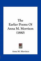 The Earlier Poems of Anna M. Morrison 1163932310 Book Cover