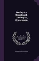 Wesley As Sociologist, Theologian, Churchman 1165772566 Book Cover
