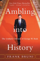 Ambling into History: The Unlikely Odyssey of George W. Bush 0066213711 Book Cover