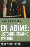 En Abime: Listening, Reading, Writing: An Archival Fiction 1780994036 Book Cover