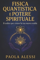 Fisica quantistica e potere spirituale: Il codice per creare la tua nuova realtà (Fisica quantistica e spiritualità) (Italian Edition) B0FFS7VY7H Book Cover