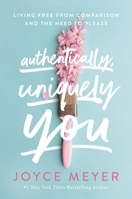 Authentically, Uniquely You: Living Free from Comparison and the Need to Please 1546026347 Book Cover