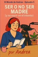 Ser o no ser madre (y no morir en el intento): Episodio 5 (El mundo de Andrea) (Spanish Edition) B0F5JFV1L3 Book Cover