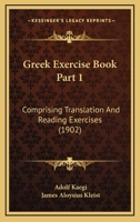 Greek Exercise Book Part 1: Comprising Translation And Reading Exercises 1165476053 Book Cover