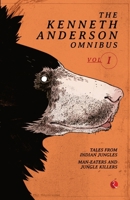 The Kenneth Anderson Omnibus: Vol 1: Tales from the Indian Jungle, Man-Eaters and Jungle Killers, The Call of the Man-Eater 8171674550 Book Cover