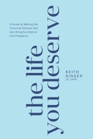 The Life You Deserve: A Guide to Making the Financial Choices That Can Bring Confidence and Prosperity B096TN95Z5 Book Cover