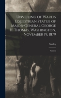 Unveiling of Ward's Equestrian Statue of Major-General George H. Thomas, Washington, November 19, 1879: Address 1018866655 Book Cover