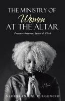 The Ministry of Women at the Altar: Pressure Between Spirit & Flesh 1490825908 Book Cover