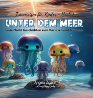 Unter dem Meer: Gute Nacht Geschichten zum Vorlesen und Träumen (Traumreisen für Kinder - Buch 1) (German Edition) 3949996230 Book Cover