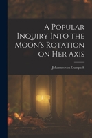 A Popular Inquiry Into the Moon's Rotation on her Axis 1018123288 Book Cover