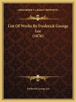 List Of Works By Frederick George Lee (1876) 1342563506 Book Cover