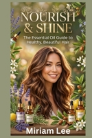 NOURISH & SHINE: The Essential Oil Guide to Healthy and Beautiful Hair B0H89TJ3Q4 Book Cover