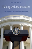 Talking with the President: The Pragmatics of Presidential Language 0199858799 Book Cover