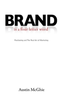 BRAND  is a four letter word: Positioning and The Real Art of Marketing 1599323273 Book Cover