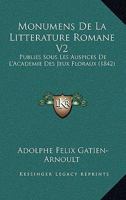 Monumens De La Litterature Romane V2: Publies Sous Les Auspices De L'Academie Des Jeux Floraux (1842) 1160749507 Book Cover