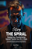 Stop the Spiral: Managing Stress, Preventing Burnout: Implement Transform Your Life in 12 Weeks: Master Essential Stress Management Techniques, Escape ... Resilience (The Flourish & Thrive Series) B0DRKFJL15 Book Cover
