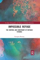Impossible Refuge: The Control and Constraint of Refugee Futures 0367229633 Book Cover