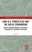 Sino-U.S. Power Play and the Qin Qi Conundrum: Stability through Ambiguity, Reciprocal Vulnerability, and Order Succession (Routledge Studies on Comparative Asian Politics) 1041139500 Book Cover
