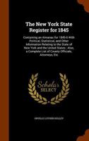 The New York State Register for 1845: Containing an Almanac for 1845-6 with Political, Statistical, and Other Information Relating to the State of New York and the United States; Also, a Complete List 1346053189 Book Cover