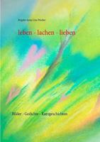 leben - lachen - lieben: Bilder - Gedichte - Kurzgeschichten 3844806288 Book Cover