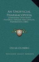 An Unofficial Pharmacopoeia: Comprising Over Seven Hundred Popular Non-Official Preparations 1436776562 Book Cover