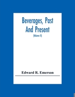 Beverages, Past and Present, Vol. 2 of 2: An Historical Sketch of Their Production, Together with a Study of the Customs Connected with Their Use (Classic Reprint) 935430446X Book Cover