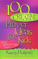 100 Creative Prayer Ideas for Kids: And Grown Ups Too 0816319685 Book Cover