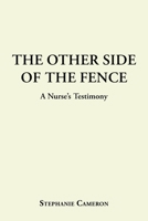 The Other Side of the Fence: A Nurse's Testimony 1098024893 Book Cover