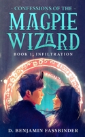 Confessions of the Magpie Wizard: Book 1: Infiltration B08CP7JJ6X Book Cover