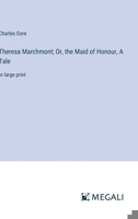 Theresa Marchmont; Or, the Maid of Honour, A Tale: in large print 338732751X Book Cover