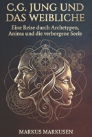 C.G. Jung und das Weibliche: Eine Reise durch Archetypen, Anima und die verborgene Seele (C. G. Jung Sammlung) (German Edition) B0GQ3HRBLK Book Cover