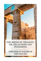 The Birth of Tragedy; or, Hellenism and Pessimism 8027388317 Book Cover