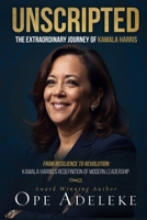 Unscripted: The Extraordinary Journey of Kamala Harris: Resilience to Revolution: Kamala Harris's Redefinition of Modern Leadership 130013545X Book Cover