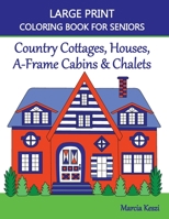 Large Print Coloring Book For Seniors: Country Cottages, Houses, A-Frame Cabins & Chalets B08WZH8K6J Book Cover