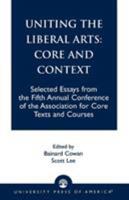 Uniting the Liberal Arts: Core and Context: Selected Essays for the Fifth Annual Conference of the Association of Core Texts and Courses 0761821619 Book Cover